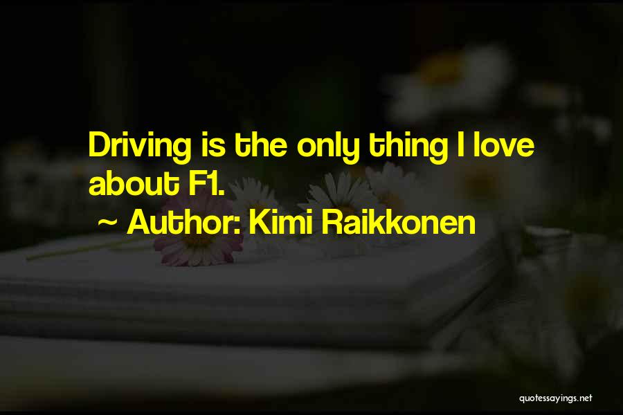 Kimi Raikkonen Quotes: Driving Is The Only Thing I Love About F1.