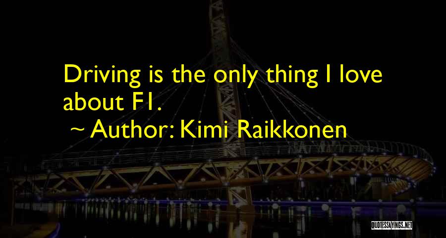 Kimi Raikkonen Quotes: Driving Is The Only Thing I Love About F1.