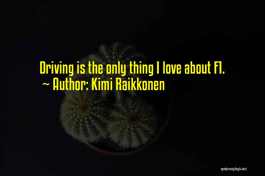 Kimi Raikkonen Quotes: Driving Is The Only Thing I Love About F1.