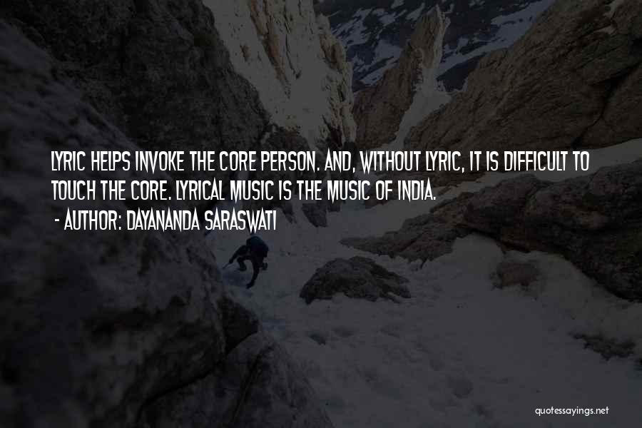 Dayananda Saraswati Quotes: Lyric Helps Invoke The Core Person. And, Without Lyric, It Is Difficult To Touch The Core. Lyrical Music Is The