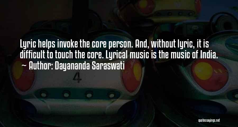 Dayananda Saraswati Quotes: Lyric Helps Invoke The Core Person. And, Without Lyric, It Is Difficult To Touch The Core. Lyrical Music Is The