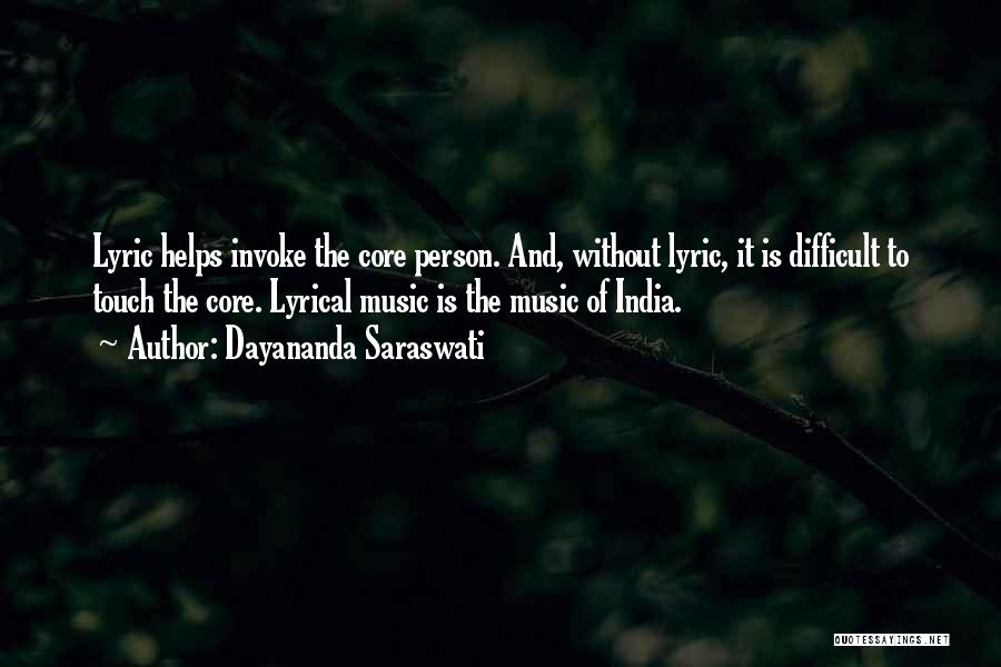Dayananda Saraswati Quotes: Lyric Helps Invoke The Core Person. And, Without Lyric, It Is Difficult To Touch The Core. Lyrical Music Is The