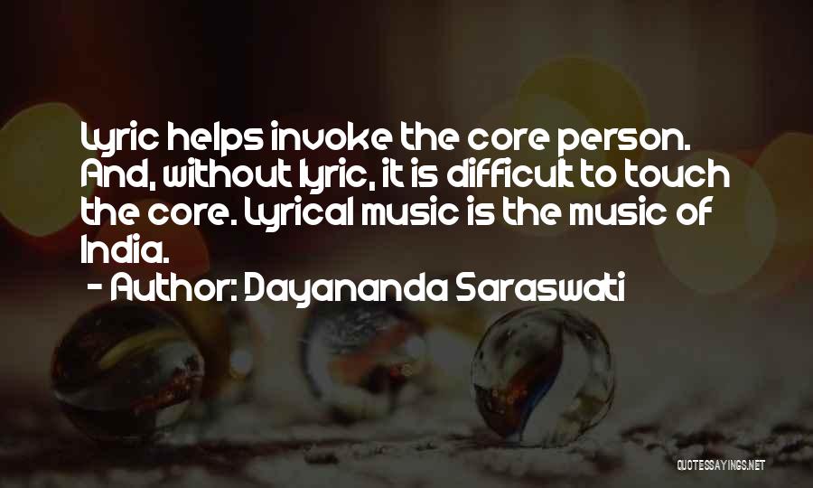 Dayananda Saraswati Quotes: Lyric Helps Invoke The Core Person. And, Without Lyric, It Is Difficult To Touch The Core. Lyrical Music Is The