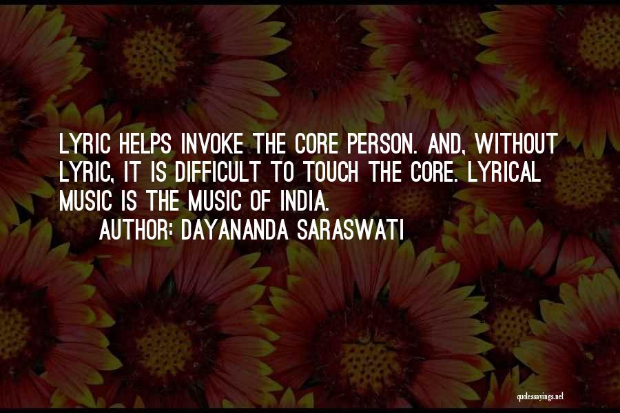 Dayananda Saraswati Quotes: Lyric Helps Invoke The Core Person. And, Without Lyric, It Is Difficult To Touch The Core. Lyrical Music Is The