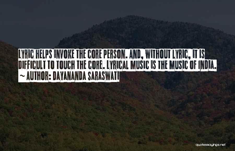 Dayananda Saraswati Quotes: Lyric Helps Invoke The Core Person. And, Without Lyric, It Is Difficult To Touch The Core. Lyrical Music Is The