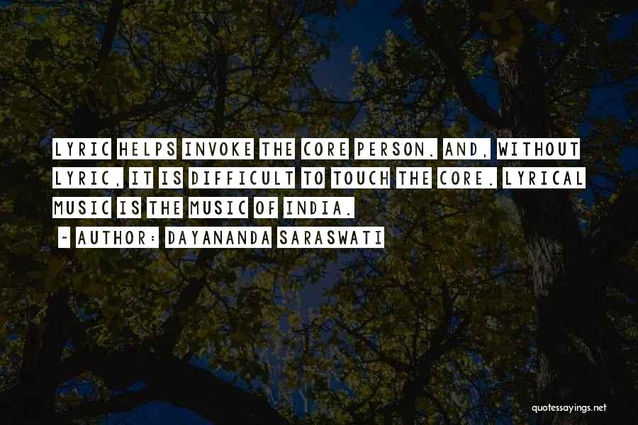Dayananda Saraswati Quotes: Lyric Helps Invoke The Core Person. And, Without Lyric, It Is Difficult To Touch The Core. Lyrical Music Is The