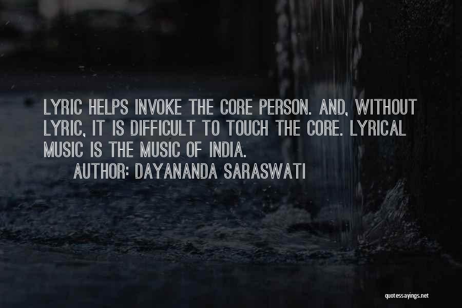 Dayananda Saraswati Quotes: Lyric Helps Invoke The Core Person. And, Without Lyric, It Is Difficult To Touch The Core. Lyrical Music Is The