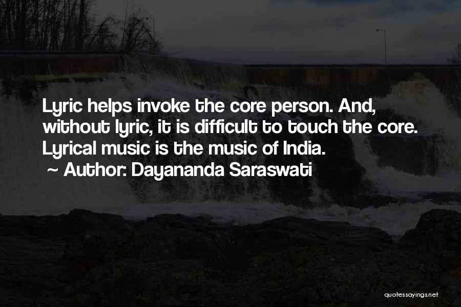 Dayananda Saraswati Quotes: Lyric Helps Invoke The Core Person. And, Without Lyric, It Is Difficult To Touch The Core. Lyrical Music Is The