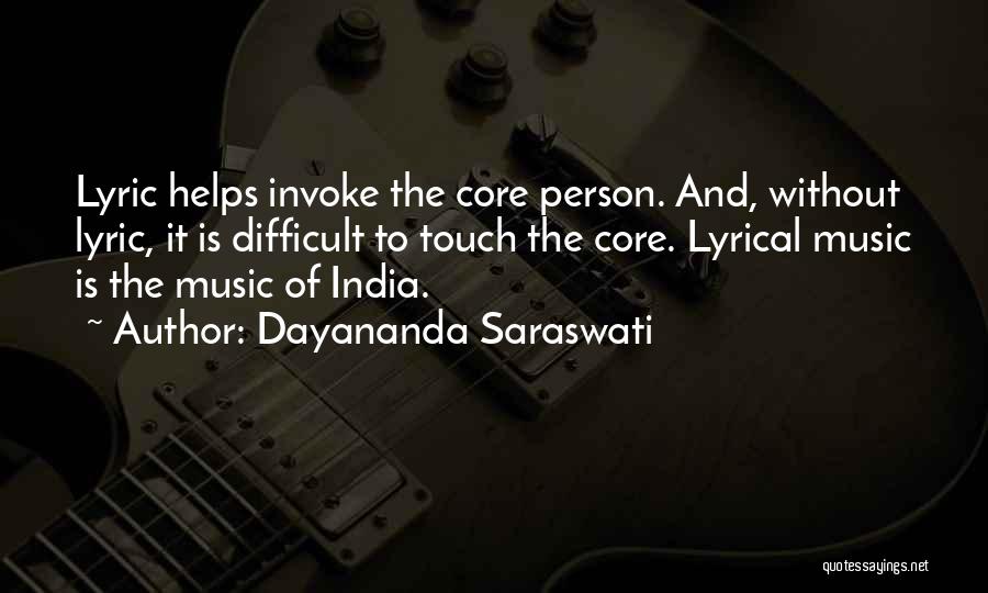 Dayananda Saraswati Quotes: Lyric Helps Invoke The Core Person. And, Without Lyric, It Is Difficult To Touch The Core. Lyrical Music Is The