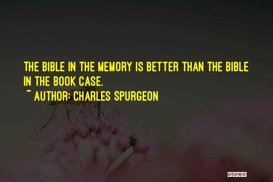 Charles Spurgeon Quotes: The Bible In The Memory Is Better Than The Bible In The Book Case.