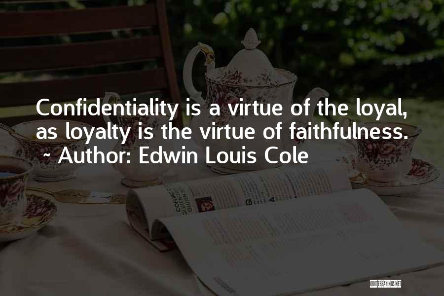 Edwin Louis Cole Quotes: Confidentiality Is A Virtue Of The Loyal, As Loyalty Is The Virtue Of Faithfulness.