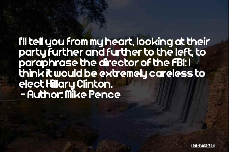 Mike Pence Quotes: I'll Tell You From My Heart, Looking At Their Party Further And Further To The Left, To Paraphrase The Director