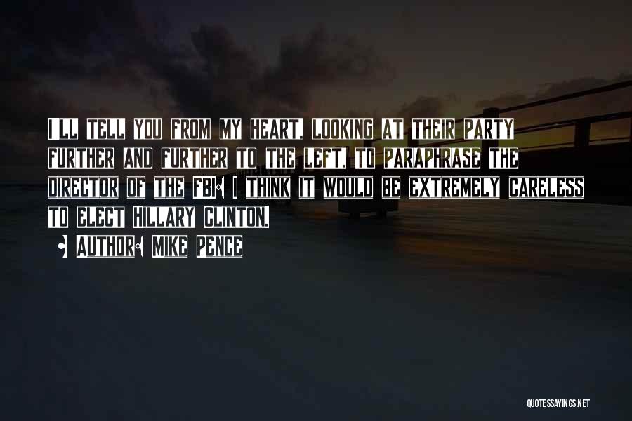 Mike Pence Quotes: I'll Tell You From My Heart, Looking At Their Party Further And Further To The Left, To Paraphrase The Director
