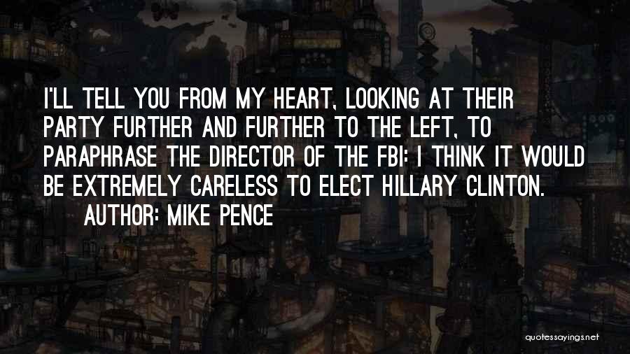 Mike Pence Quotes: I'll Tell You From My Heart, Looking At Their Party Further And Further To The Left, To Paraphrase The Director