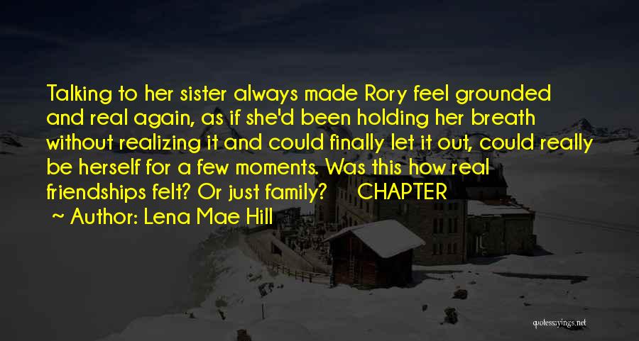 Lena Mae Hill Quotes: Talking To Her Sister Always Made Rory Feel Grounded And Real Again, As If She'd Been Holding Her Breath Without