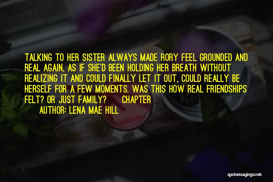 Lena Mae Hill Quotes: Talking To Her Sister Always Made Rory Feel Grounded And Real Again, As If She'd Been Holding Her Breath Without