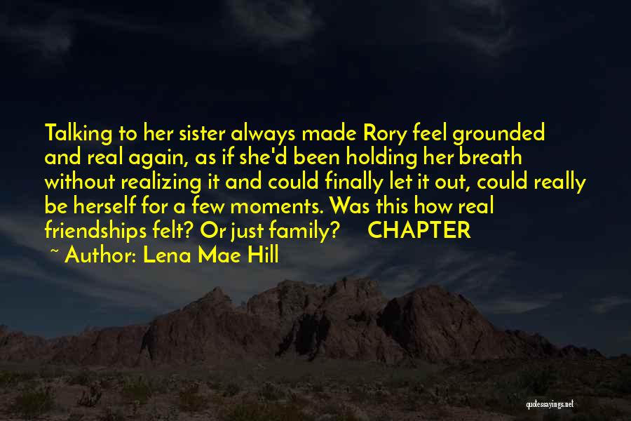 Lena Mae Hill Quotes: Talking To Her Sister Always Made Rory Feel Grounded And Real Again, As If She'd Been Holding Her Breath Without
