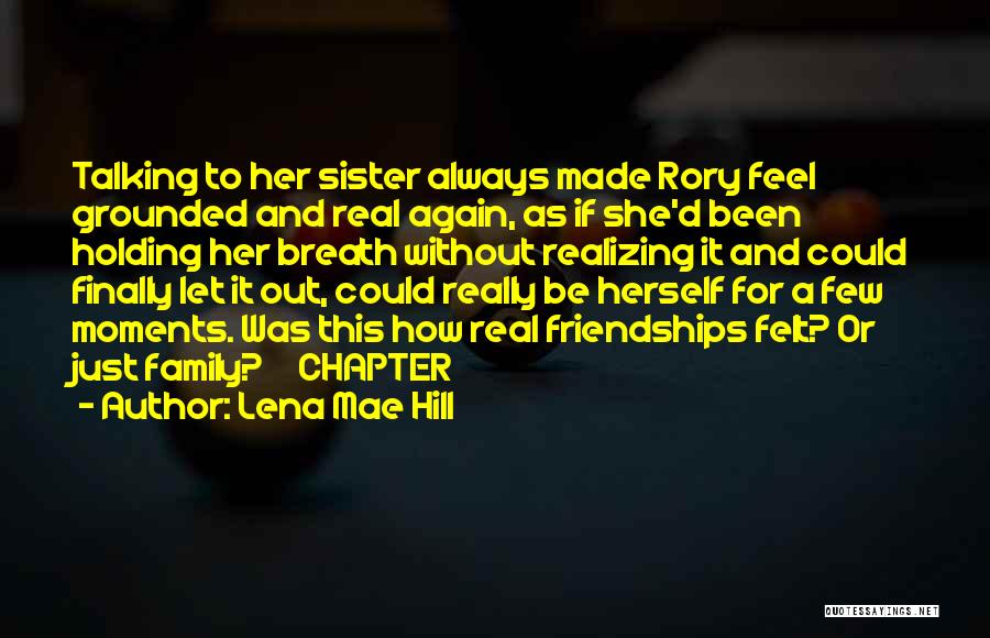 Lena Mae Hill Quotes: Talking To Her Sister Always Made Rory Feel Grounded And Real Again, As If She'd Been Holding Her Breath Without