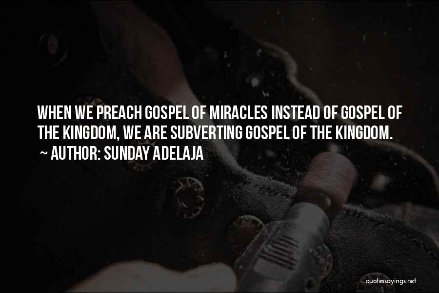 Sunday Adelaja Quotes: When We Preach Gospel Of Miracles Instead Of Gospel Of The Kingdom, We Are Subverting Gospel Of The Kingdom.