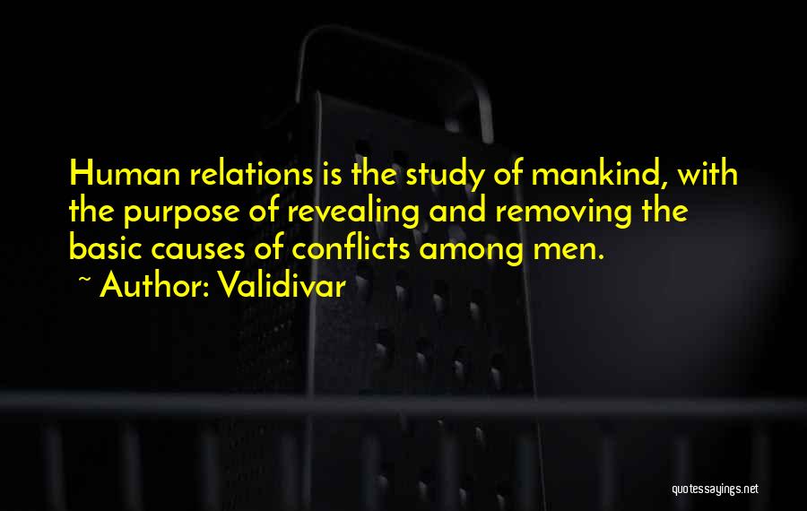 Validivar Quotes: Human Relations Is The Study Of Mankind, With The Purpose Of Revealing And Removing The Basic Causes Of Conflicts Among