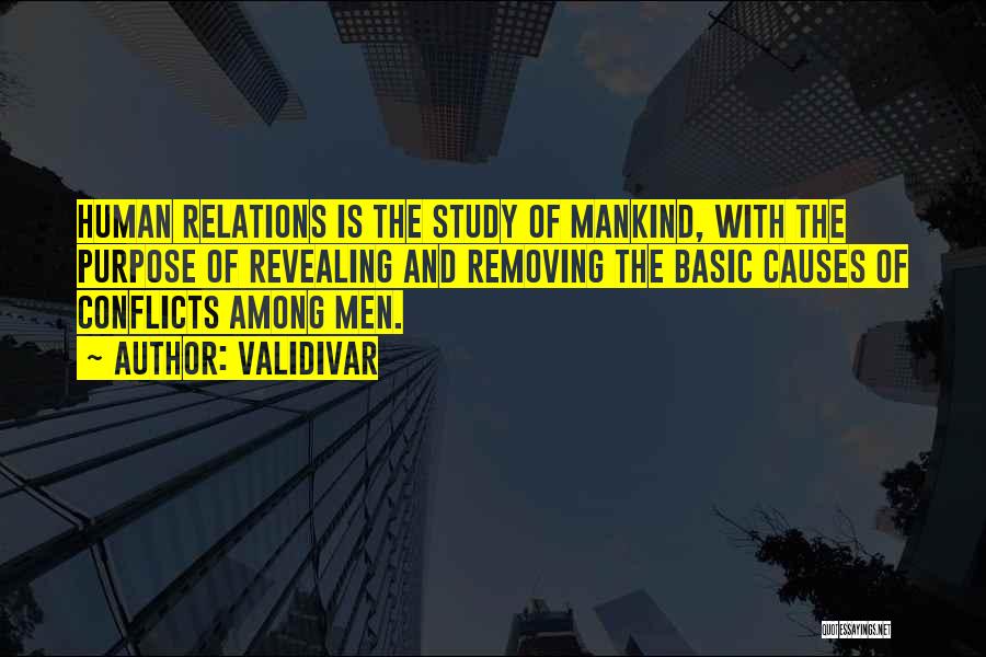 Validivar Quotes: Human Relations Is The Study Of Mankind, With The Purpose Of Revealing And Removing The Basic Causes Of Conflicts Among