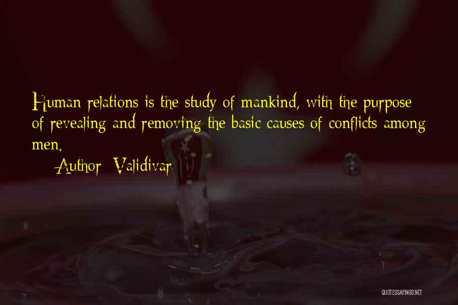 Validivar Quotes: Human Relations Is The Study Of Mankind, With The Purpose Of Revealing And Removing The Basic Causes Of Conflicts Among