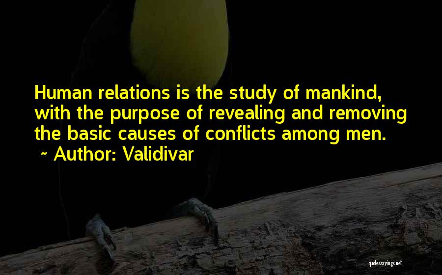 Validivar Quotes: Human Relations Is The Study Of Mankind, With The Purpose Of Revealing And Removing The Basic Causes Of Conflicts Among