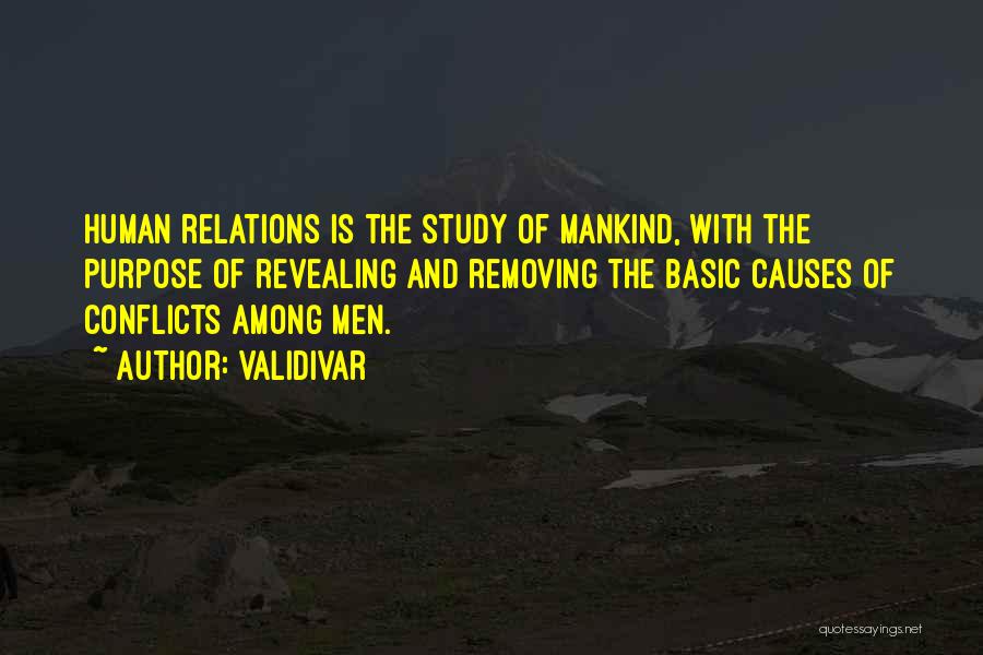 Validivar Quotes: Human Relations Is The Study Of Mankind, With The Purpose Of Revealing And Removing The Basic Causes Of Conflicts Among