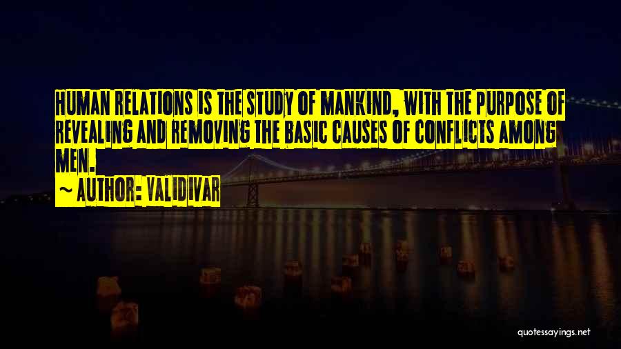 Validivar Quotes: Human Relations Is The Study Of Mankind, With The Purpose Of Revealing And Removing The Basic Causes Of Conflicts Among