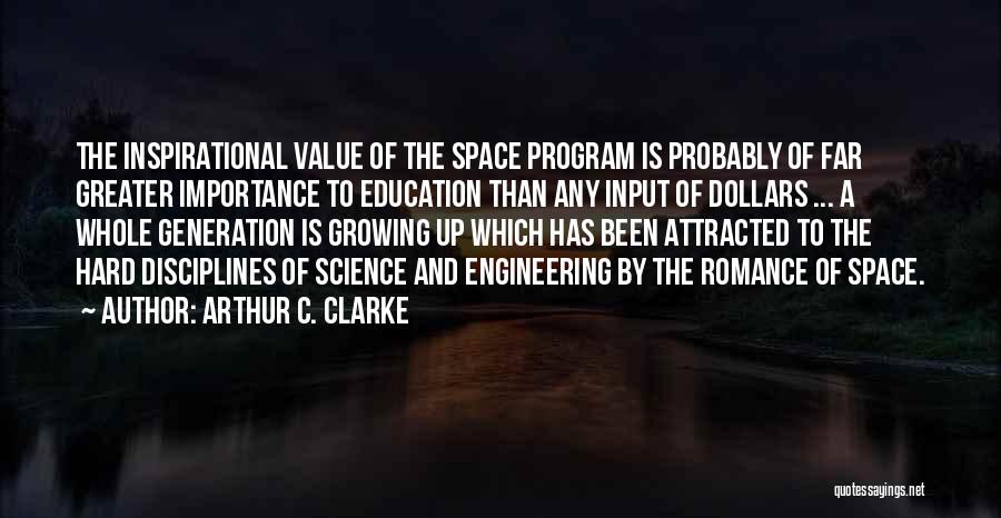 Arthur C. Clarke Quotes: The Inspirational Value Of The Space Program Is Probably Of Far Greater Importance To Education Than Any Input Of Dollars