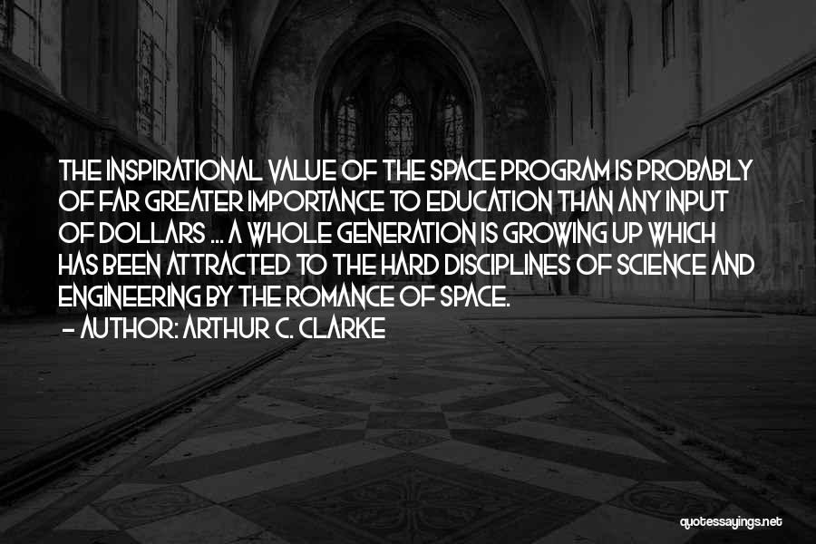 Arthur C. Clarke Quotes: The Inspirational Value Of The Space Program Is Probably Of Far Greater Importance To Education Than Any Input Of Dollars