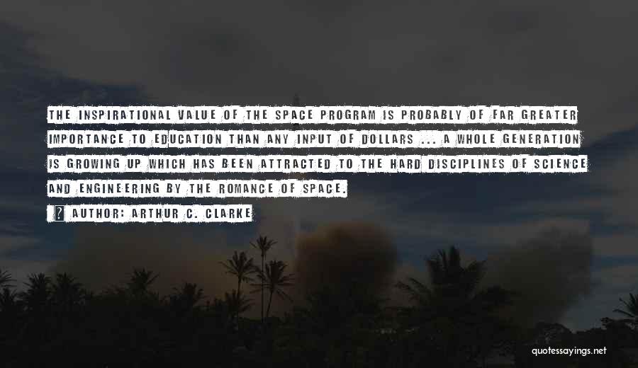 Arthur C. Clarke Quotes: The Inspirational Value Of The Space Program Is Probably Of Far Greater Importance To Education Than Any Input Of Dollars