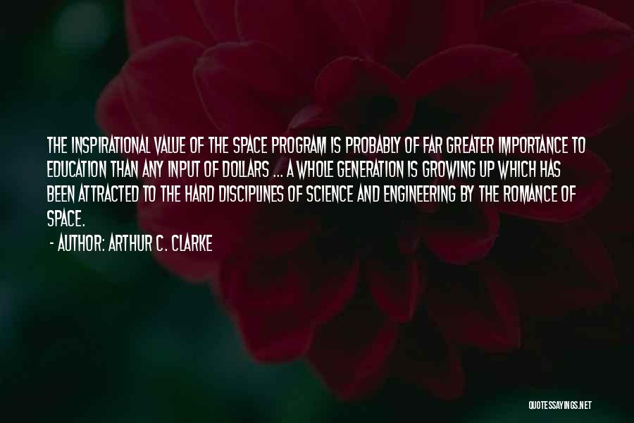 Arthur C. Clarke Quotes: The Inspirational Value Of The Space Program Is Probably Of Far Greater Importance To Education Than Any Input Of Dollars