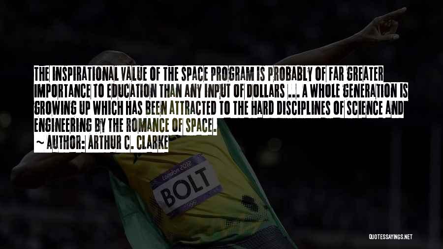 Arthur C. Clarke Quotes: The Inspirational Value Of The Space Program Is Probably Of Far Greater Importance To Education Than Any Input Of Dollars