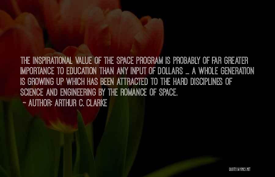 Arthur C. Clarke Quotes: The Inspirational Value Of The Space Program Is Probably Of Far Greater Importance To Education Than Any Input Of Dollars
