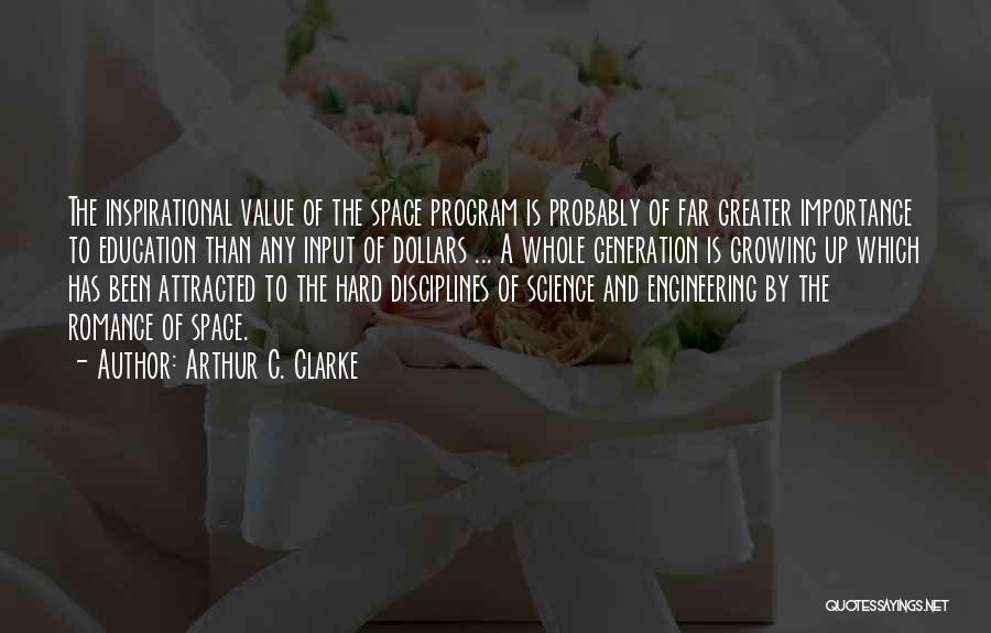 Arthur C. Clarke Quotes: The Inspirational Value Of The Space Program Is Probably Of Far Greater Importance To Education Than Any Input Of Dollars