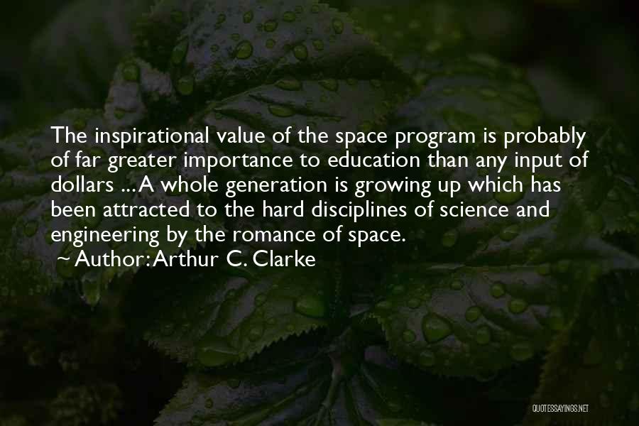 Arthur C. Clarke Quotes: The Inspirational Value Of The Space Program Is Probably Of Far Greater Importance To Education Than Any Input Of Dollars
