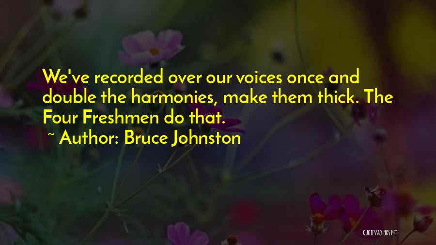 Bruce Johnston Quotes: We've Recorded Over Our Voices Once And Double The Harmonies, Make Them Thick. The Four Freshmen Do That.