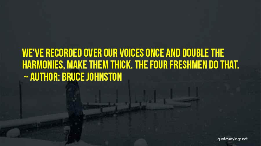Bruce Johnston Quotes: We've Recorded Over Our Voices Once And Double The Harmonies, Make Them Thick. The Four Freshmen Do That.