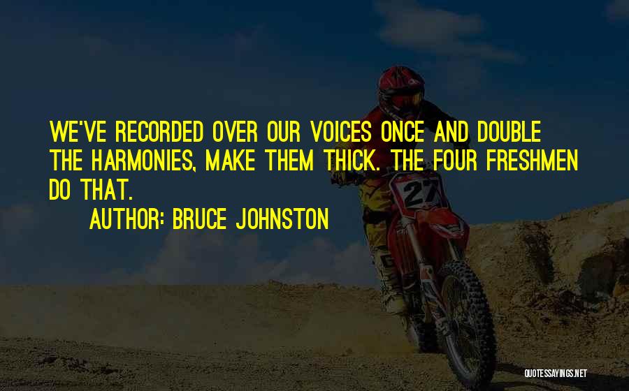 Bruce Johnston Quotes: We've Recorded Over Our Voices Once And Double The Harmonies, Make Them Thick. The Four Freshmen Do That.