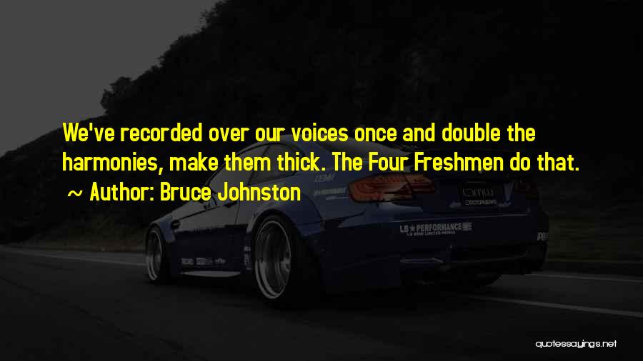 Bruce Johnston Quotes: We've Recorded Over Our Voices Once And Double The Harmonies, Make Them Thick. The Four Freshmen Do That.