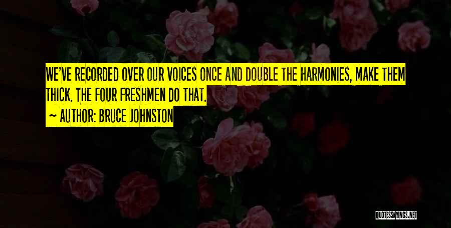 Bruce Johnston Quotes: We've Recorded Over Our Voices Once And Double The Harmonies, Make Them Thick. The Four Freshmen Do That.