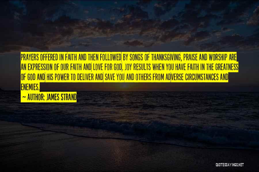 James Strand Quotes: Prayers Offered In Faith And Then Followed By Songs Of Thanksgiving, Praise And Worship Are An Expression Of Our Faith