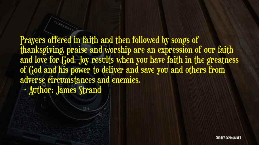 James Strand Quotes: Prayers Offered In Faith And Then Followed By Songs Of Thanksgiving, Praise And Worship Are An Expression Of Our Faith