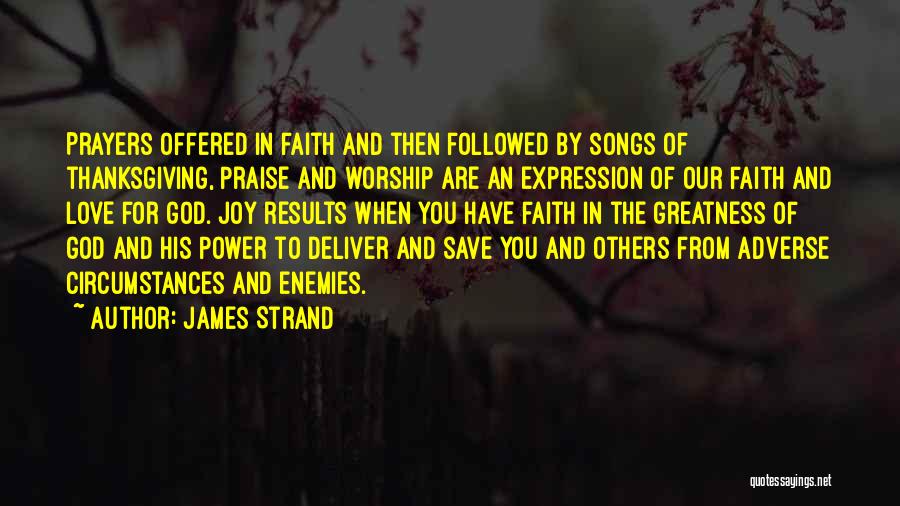 James Strand Quotes: Prayers Offered In Faith And Then Followed By Songs Of Thanksgiving, Praise And Worship Are An Expression Of Our Faith