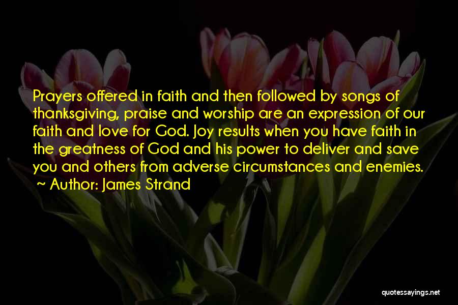 James Strand Quotes: Prayers Offered In Faith And Then Followed By Songs Of Thanksgiving, Praise And Worship Are An Expression Of Our Faith