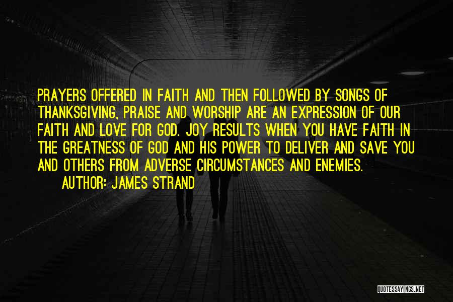 James Strand Quotes: Prayers Offered In Faith And Then Followed By Songs Of Thanksgiving, Praise And Worship Are An Expression Of Our Faith