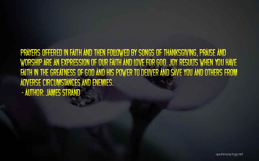 James Strand Quotes: Prayers Offered In Faith And Then Followed By Songs Of Thanksgiving, Praise And Worship Are An Expression Of Our Faith