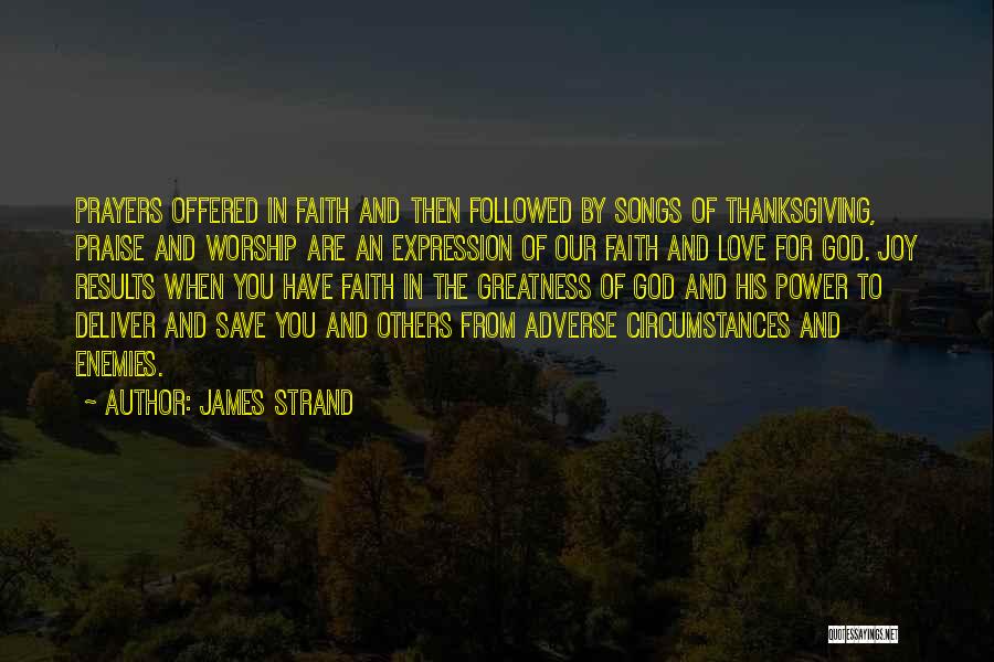 James Strand Quotes: Prayers Offered In Faith And Then Followed By Songs Of Thanksgiving, Praise And Worship Are An Expression Of Our Faith