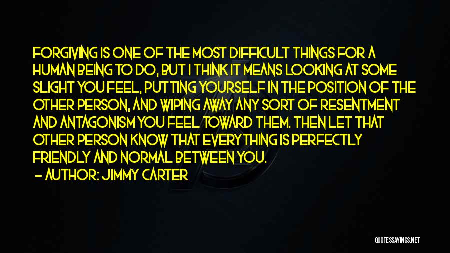 Jimmy Carter Quotes: Forgiving Is One Of The Most Difficult Things For A Human Being To Do, But I Think It Means Looking